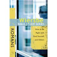 The Wiersbe Bible Study Series: Romans How to Be Right with God, Yourself, and Others
