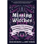 Missing Witches Recovering True Histories of Feminist Magic