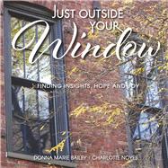 Just Outside Your Window Finding Insights, Hope and Joy