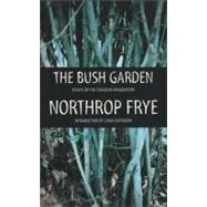 The Bush Garden Essays on the Canadian Imagination