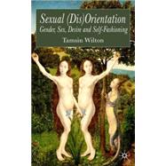Sexual (Dis)Orientation Gender, Sex, Desire and Self-Fashioning