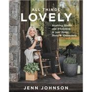 All Things Lovely Inspiring Health and Wholeness in Your Home, Heart, and Community