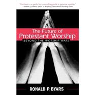 The Future of Protestant Worship: Beyond the Worship Wars