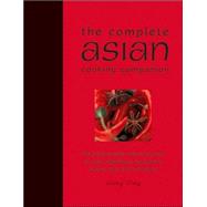 The Complete Asian Cooking Companion The Indispensable Reference Guide to Asian Ingredients, Equipment, Recipes, Tips, and Techniques