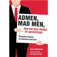 Admen, Mad Men, and the Real World of Advertising