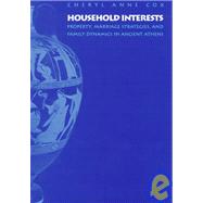 Household Interests : Property, Marriage Strategies, and Family Dynamics in Ancient Athens