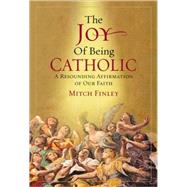 The Joy of Being Catholic A Resounding Affirmation of Our Faith