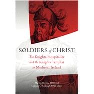 Soldiers of Christ The Knights Hospitaller and the Knights Templar in Medieval Ireland