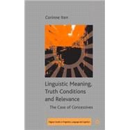 Linguistic Meaning, Truth Conditions and Relevance The Case of Concessives
