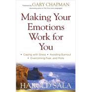 Making Your Emotions Work for You : *Coping with Stress *Avoiding Burnout *Overcoming Fear ... and More