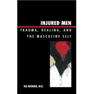Injured Men Trauma, Healing, and the Masculine Self