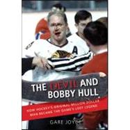 The Devil and Bobby Hull How Hockey's Original Million-Dollar Man Became the Game's Lost Legend
