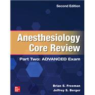 Anesthesiology Core Review: Part Two ADVANCED Exam, Second Edition