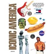 Iconic America : A Roller-Coaster Ride through the Eye-Popping Panorama of American Pop Culture