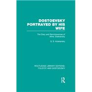 Dostoevsky Portrayed by His Wife: The Diary and Reminiscences of Mme. Dostoevsky