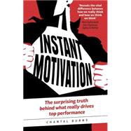 Instant Motivation The surprising truth behind what really drives top performance