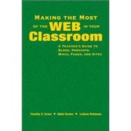 Making the Most of the Web in Your Classroom : A Teacher's Guide to Blogs, Podcasts, Wikis, Pages, and Sites