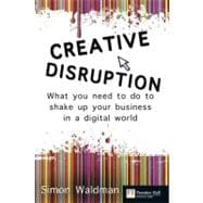 Creative Disruption What you need to do to shake up your business in a digital world