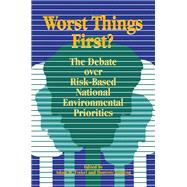 Worst Things First: The Debate over Risk-Based National Environmental Priorities