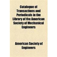 Catalogue of Transactions and Periodicals in the Library of the American Society of Mechanical Engineers