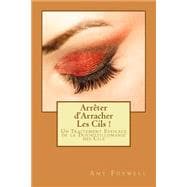 Arrˆter D'arracher Les Cils!: Un Traitement Efficace De La Trichotillomanie Des Cils