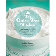The Dairy-Free Kitchen 100 Recipes for all the Creamy Foods You Love--Without Lactose, Casein, or Dairy