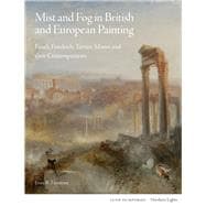 Mist and Fog in British and European Painting Fuseli, Friedrich, Turner, Monet and their Contemporaries
