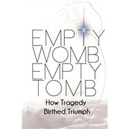 Empty Womb, Empty Tomb How Tragedy Birthed Triumph