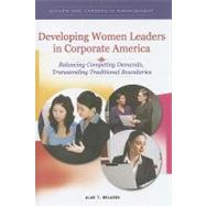 Developing Women Leaders in Corporate America : Balancing Competing Demands, Transcending Traditional Boundaries