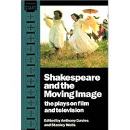 Shakespeare and the Moving Image: The Plays on Film and Television