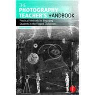 The Photography Teacher's Handbook: Practical Methods for Engaging Students in the Flipped Classroom