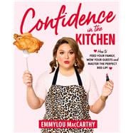 Confidence in the Kitchen How to Feed Your Family, Wow Your Guests and Master the Perfect Red Lip!