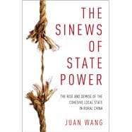 The Sinews of State Power The Rise and Demise of The Cohesive Local State in Rural China