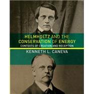 Helmholtz and the Conservation of Energy Contexts of Creation and Reception