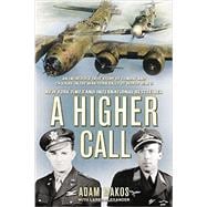 A Higher Call An Incredible True Story of Combat and Chivalry in the War-Torn Skies of World War II