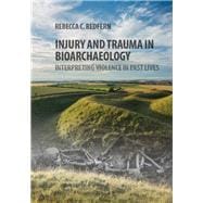 Injury and Trauma in Bioarchaeology: Interpreting Violence in Past Lives