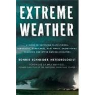 Extreme Weather A Guide To Surviving Flash Floods, Tornadoes, Hurricanes, Heat Waves, Snowstorms, Tsunamis and Other Natural Disasters