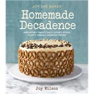 Joy the Baker Homemade Decadence Irresistibly Sweet, Salty, Gooey, Sticky, Fluffy, Creamy, Crunchy Treats : A Baking Book