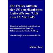 Die Trolley Mission Der Us-amerikanischen Luftwaffe 7-12 Mai 1945