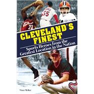Cleveland's Finest Sports Heroes From the Greatest Location in the Nation