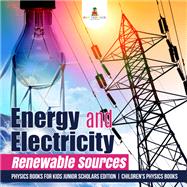 Energy and Electricity : Renewable Sources | Physics Books for Kids Junior Scholars Edition | Children's Physics Books