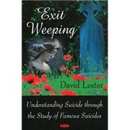 Exit Weeping: Understanding Suicide Through the Study of Famous Suicides