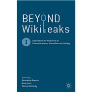Beyond WikiLeaks Implications for the Future of Communications, Journalism and Society