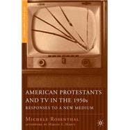 American Protestants and TV in the 1950s Responses to a New Medium