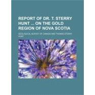 Report of Dr. T. Sterry Hunt on the Gold Region of Nova Scotia