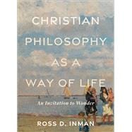 Christian Philosophy as a Way of Life An Invitation to Wonder