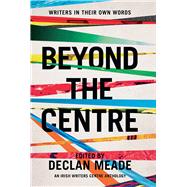 Beyond the Centre Writers in Their Own Words