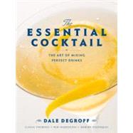 The Essential Cocktail The Art of Mixing Perfect Drinks