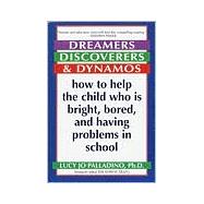 Dreamers, Discoverers & Dynamos How to Help the Child Who Is Bright, Bored and Having Problems in School