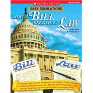 Easy Simulations: How a Bill Becomes a Law A Complete Tool Kit With Background Information, Primary Sources, and More to Help Students Build Reading and Writing Skills-and Deepen Their Understanding of How Our Government Works